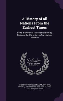 A History of all Nations From the Earliest Times: Being a Universal Historical Library by Distinguished Scholars in Twenty-four Volumes