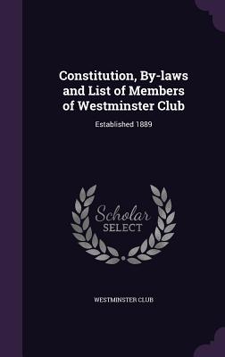 Constitution, By-laws and List of Members of Westminster Club: Established 1889