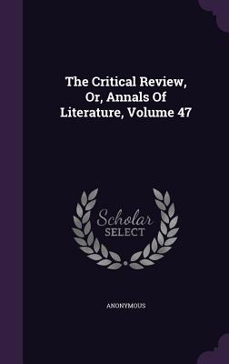 The Critical Review, Or, Annals Of Literature, Volume 47