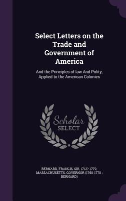 Select Letters on the Trade and Government of America: And the Principles of law And Polity, Applied to the American Colonies