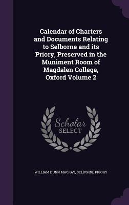 Calendar of Charters and Documents Relating to Selborne and its Priory, Preserved in the Muniment Room of Magdalen College, Oxford Volume 2