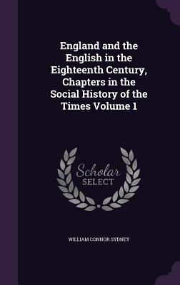 England and the English in the Eighteenth Century, Chapters in the Social History of the Times Volume 1