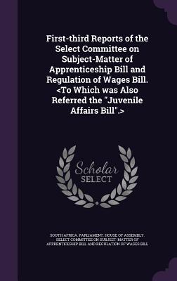 First-third Reports of the Select Committee on Subject-Matter of Apprenticeship Bill and Regulation of Wages Bill.