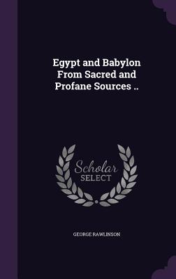 Egypt and Babylon from Sacred and Profane Sources ..