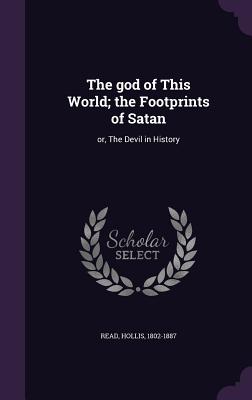 The god of This World; the Footprints of Satan: or, The Devil in History