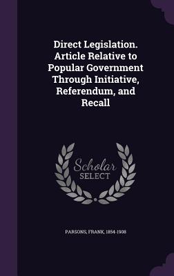 Direct Legislation. Article Relative to Popular Government Through Initiative, Referendum, and Recall