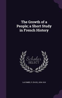 The Growth of a People; a Short Study in French History