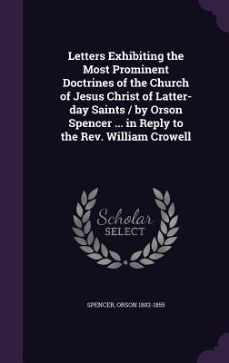 Letters Exhibiting the Most Prominent Doctrines of the Church of Jesus Christ of Latter-day Saints / by Orson Spencer ... in Reply to the Rev. William