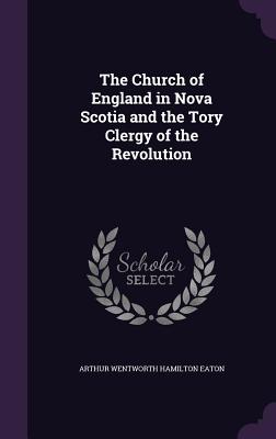 The Church of England in Nova Scotia and the Tory Clergy of the Revolution