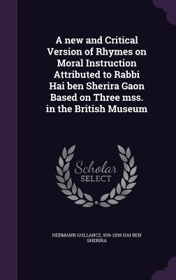 A new and Critical Version of Rhymes on Moral Instruction Attributed to Rabbi Hai ben Sherira Gaon Based on Three mss. in the British Museum