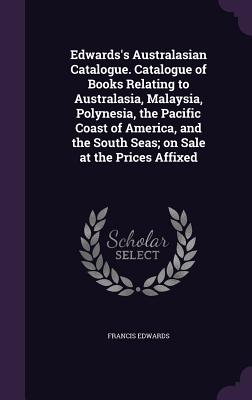 Edwards's Australasian Catalogue. Catalogue of Books Relating to Australasia, Malaysia, Polynesia, the Pacific Coast of America, and the South Seas; o