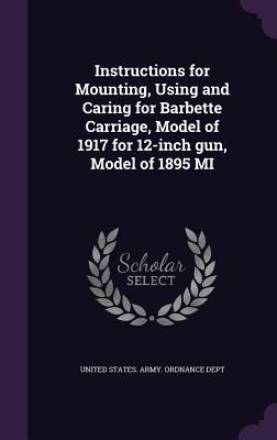 Instructions for Mounting, Using and Caring for Barbette Carriage, Model of 1917 for 12-inch gun, Model of 1895 MI