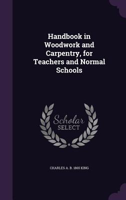 Handbook in Woodwork and Carpentry, for Teachers and Normal Schools