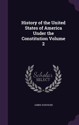 History of the United States of America Under the Constitution Volume 2