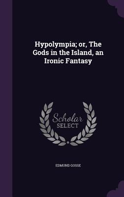 Hypolympia; Or, the Gods in the Island, an Ironic Fantasy