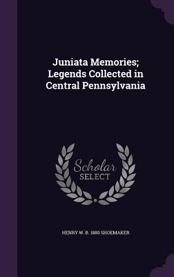 Juniata Memories; Legends Collected in Central Pennsylvania