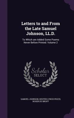 Letters to and from the Late Samuel Johnson, LL.D.: To Which Are Added Some Poems Never Before Printed. Volume 2