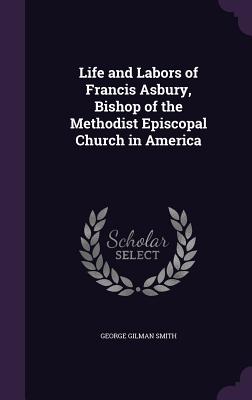 Life and Labors of Francis Asbury, Bishop of the Methodist Episcopal Church in America