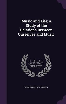 Music and Life; A Study of the Relations Between Ourselves and Music