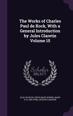 The Works of Charles Paul de Kock, with a General Introduction by Jules Claretie Volume 15