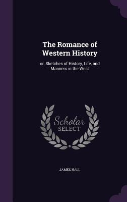 The Romance of Western History: Or, Sketches of History, Life, and Manners in the West