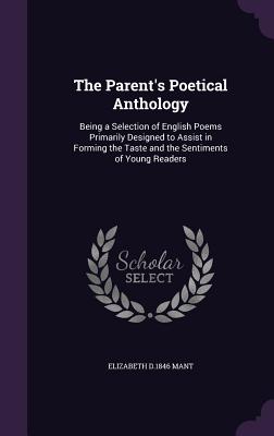 The Parent's Poetical Anthology: Being a Selection of English Poems Primarily Designed to Assist in Forming the Taste and the Sentiments of Young Read