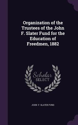 Organization of the Trustees of the John F. Slater Fund for the Education of Freedmen, 1882
