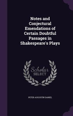 Notes and Conjectural Emendations of Certain Doubtful Passages in Shakespeare's Plays