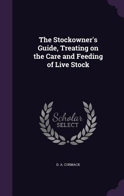 The Stockowner's Guide, Treating on the Care and Feeding of Live Stock
