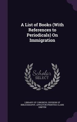 A List of Books (With References to Periodicals) On Immigration
