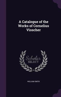 A Catalogue of the Works of Cornelius Visscher