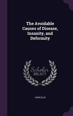 The Avoidable Causes of Disease, Insanity, and Deformity