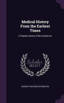 Medical History From the Earliest Times: A Popular History of the Healing Art