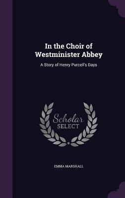 In the Choir of Westminister Abbey: A Story of Henry Purcell's Days