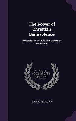The Power of Christian Benevolence: Illustrated in the Life and Labors of Mary Lyon