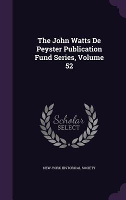 The John Watts De Peyster Publication Fund Series, Volume 52