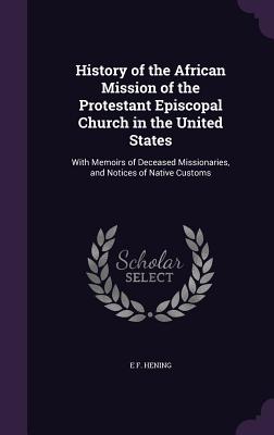 History of the African Mission of the Protestant Episcopal Church in the United States: With Memoirs of Deceased Missionaries, and Notices of Native C