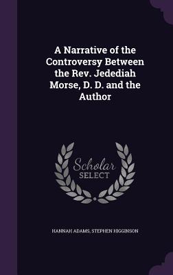 A Narrative of the Controversy Between the Rev. Jedediah Morse, D. D. and the Author
