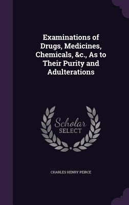 Examinations of Drugs, Medicines, Chemicals, &c., As to Their Purity and Adulterations