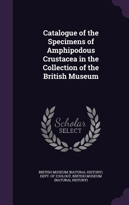 Catalogue of the Specimens of Amphipodous Crustacea in the Collection of the British Museum