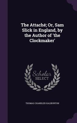 The Attaché; Or, Sam Slick in England, by the Author of 'the Clockmaker'