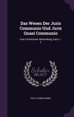 Das Wesen Der Juris Communio Und Juris Quasi Communio: Eine Civilistische Abhandlung, Parts 1-2
