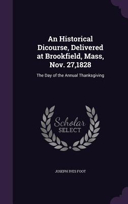 An Historical Dicourse, Delivered at Brookfield, Mass, Nov. 27,1828: The Day of the Annual Thanksgiving