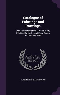 Catalogue of Paintings and Drawings: With a Summary of Other Works of Art, Exhibited On the Second Floor. Spring and Summer, 1896
