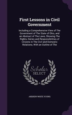 First Lessons in Civil Government: Including a Comprehensive View of The Government of The State of Ohio, and an Abstract of The Laws, Showing The Rig