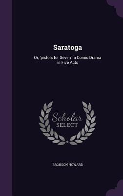 Saratoga: Or, 'pistols for Seven'. a Comic Drama in Five Acts