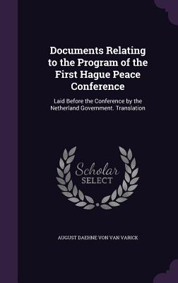 Documents Relating to the Program of the First Hague Peace Conference: Laid Before the Conference by the Netherland Government. Translation