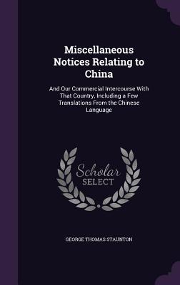 Miscellaneous Notices Relating to China: And Our Commercial Intercourse With That Country, Including a Few Translations From the Chinese Language