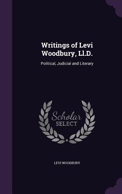 Writings of Levi Woodbury, Ll.D.: Political, Judicial and Literary