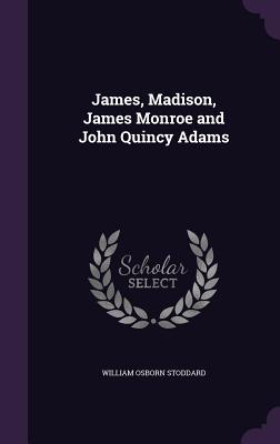 James, Madison, James Monroe and John Quincy Adams